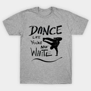 Dance like you're not white t-shirt - distressed T-Shirt